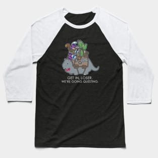 Get in, Loser. We're going questing. - Dark Colors Baseball T-Shirt